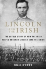 Image for Lincoln and the Irish : The Untold Story of How the Irish Helped Abraham Lincoln Save the Union