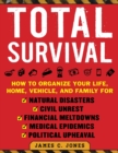 Image for Total Survival : How to Organize Your Life, Home, Vehicle, and Family for Natural Disasters, Civil Unrest, Financial Meltdowns, Medical Epidemics, and Political Upheaval