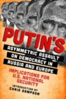 Image for Putin&#39;s Asymmetric Assault on Democracy in Russia and Europe: Implications for U.S. National Security.