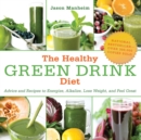 Image for The Healthy Green Drink Diet : Advice and Recipes to Energize, Alkalize, Lose Weight, and Feel Great