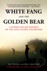 Image for White Fang and the Golden Bear : A Father-and-Son Journey on the Golf Course and Beyond