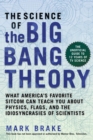 Image for The science of The Big Bang Theory  : what America&#39;s favorite sitcom can teach you about physics, flags, and the idiosyncrasies of scientists