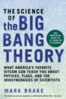 Image for The science of The Big Bang Theory: what America&#39;s favorite sitcom can teach you about physics, flags, and the idiosyncrasies of scientists