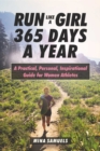 Image for Run Like a Girl 365 Days a Year : A Practical, Personal, Inspirational Guide for Women Athletes