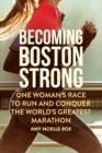 Image for Becoming Boston Strong: One Woman&#39;s Race to Run and Conquer the World&#39;s Greatest Marathon