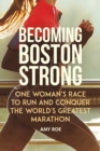 Image for Becoming Boston Strong : One Woman&#39;s Race to Run and Conquer the World&#39;s Greatest Marathon