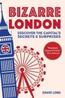 Image for Bizarre London : Discover the Capital&#39;s Secrets &amp; Surprises