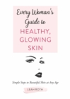 Image for Every Woman&#39;s Guide to Healthy, Glowing Skin : Simple Steps to Beautiful Skin at Any Age