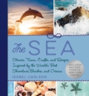 Image for The Sea : Stories, Trivia, Crafts, and Recipes Inspired by the World&#39;s Best Shorelines, Beaches, and Oceans