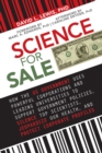 Image for Science for Sale: How the Us Government Uses Powerful Corporations and Leading Universities to Support Government Policies, Silence Top Scientists, Jeopardize Our Health, and Protect Corporate Profits