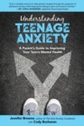 Image for Understanding teenage anxiety: a parent&#39;s guide to improving your teen&#39;s mental health