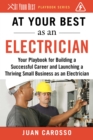 Image for At Your Best as an Electrician : Your Playbook for Building a Successful Career and Launching a Thriving Small Business as an Electrician