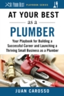 Image for At Your Best as a Plumber : Your Playbook for Building a Great Career and Launching a Thriving Small Business as a Plumber