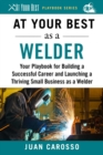 Image for At Your Best as a Welder : Your Playbook for Building a Great Career and Launching a Thriving Small Business as a Welder