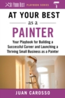 Image for At Your Best as a Painter : Your Playbook for Building a Great Career and Launching a Thriving Small Business as a Painter