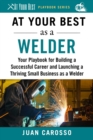 Image for At Your Best as a Welder: Your Playbook for Building a Successful Career and Launching a Thriving Small Business as a Welder