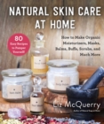 Image for Natural Skin Care at Home: How to Make Organic Moisturizers, Masks, Balms, Buffs, Scrubs, and Much More