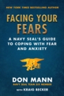 Image for Facing your fears: a Navy SEAL&#39;s guide to conquering your fears