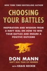 Image for Choosing Your Battles: Inspiration and Wisdom from a Navy SEAL on How to Win Your Battles and Ensure a Positive Outcome