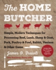 Image for Home Butcher: Simple, Modern Techniques for Processing Beef, Lamb, Sheep &amp; Goat, Pork, Poultry &amp; Fowl, Rabbit, Venison &amp; Other Game