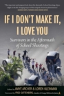 Image for If I Don&#39;t Make It, I Love You: Survivors in the Aftermath of School Shootings