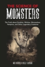 Image for The science of monsters  : the truth about zombies, witches, werewolves, vampires, and other legendary creatures