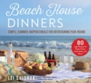 Image for Beach House Dinners: Simple, Summer-Inspired Meals for Entertaining Year-Round