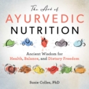 Image for Art of Ayurvedic Nutrition, The: Ancient Wisdom for Health, Balance, and Dietary Freedom
