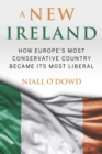 Image for A new Ireland  : how Europe&#39;s most conservative country became its most liberal