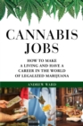 Image for Cannabis Jobs : How to Make a Living and Have a Career in the World of Legalized Marijuana