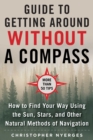 Image for The ultimate guide to navigating without a compass  : how to find your way using the sun, stars, and other natural methods