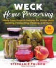 Image for WECK Home Preserving: Made-from-Scratch Recipes for Water-Bath Canning, Fermenting, Pickling, and More