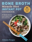 Image for Bone Broth Miracle Diet Instant Pot Cookbook: An Ancient Health &amp; Beauty Remedy Made Easy &amp; Delicious