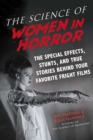 Image for Science of Women in Horror: The Special Effects, Stunts, and True Stories Behind Your Favorite Fright Films