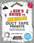 Image for A Kid&#39;s Guide to Awesome Duct Tape Projects : How to Make Your Own Wallets, Bags, Flowers, Hats, and Much, Much More!