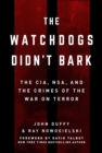 Image for The Watchdogs Didn&#39;t Bark : The CIA, NSA, and the Crimes of the War on Terror