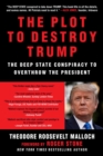 Image for The Plot to Destroy Trump : The Deep State Conspiracy to Overthrow the President