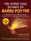 Image for Super Cool Science of Harry Potter: The Spell-Binding Science Behind the Magic, Creatures, Witches, and Wizards of the Potter Universe!