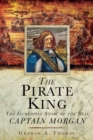 Image for The Pirate King : The Incredible Story of the Real Captain Morgan