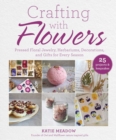 Image for Crafting with flowers: pressed flower jewelry, herbariums, decorations, and gifts for every season