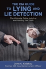 Image for The CIA guide to lying and lie detection  : the ultimate guide to lying and getting the truth