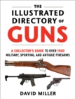 Image for The Illustrated Directory of Guns : A Collector&#39;s Guide to Over 1500 Military, Sporting, and Antique Firearms