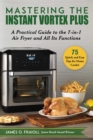 Image for Mastering the Instant Vortex Plus: A Practical Guide to the 7-In-1 Air Fryer and All Its Functions