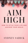 Image for Aim High : How to Style Your Life and Achieve Your Goals