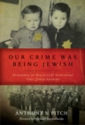 Image for Our crime was being Jewish  : hundreds of Holocaust survivors tell their stories