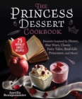Image for Princess Dessert Cookbook: Desserts Inspired by Disney, Star Wars, Classic Fairy Tales, Real-Life Princesses, and More!