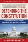 Image for Defending the Constitution : Alan Dershowitz&#39;s Senate Argument Against Impeachment