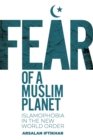 Image for Fear of a Muslim planet  : Islamophobia in the New World Order