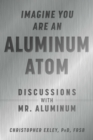 Image for Imagine you are an aluminum atom  : discussions with Mr. Aluminum