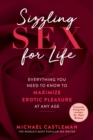 Image for Sizzling Sex for Life : Everything You Need to Know to Maximize Erotic Pleasure at Any Age